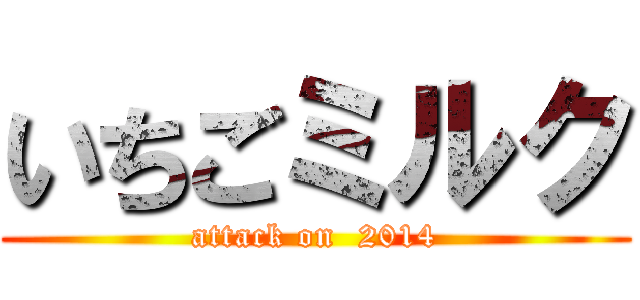 いちごミルク (attack on  2014)