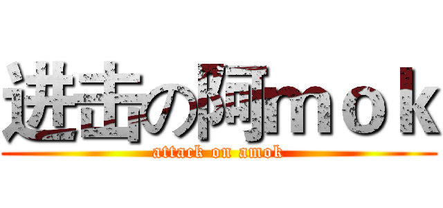 进击の阿ｍｏｋ (attack on amok)
