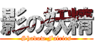 影の妖精 (Shadow Fairies)