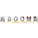 炎 Ｂ Ｏ Ｏ Ｍ 炎 ()