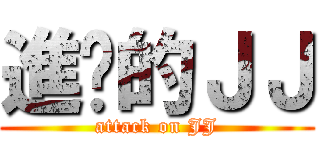進擊的ＪＪ (attack on JJ)