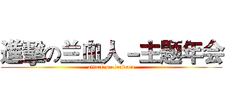 進擊の兰血人－主题年会 (attack on landroo)