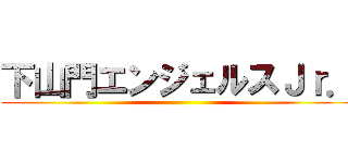 下山門エンジェルスＪｒ． ()