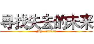 寻找失去的未来 (My   futuer)