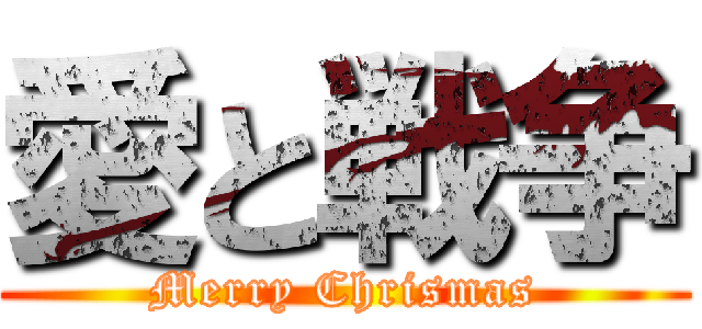 愛と戦争 (Merry Chrismas)