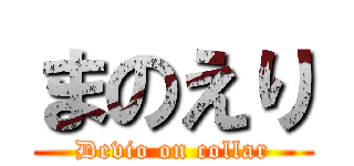 まのえり (Devio on collar)