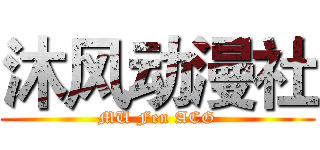 沐风动漫社 (MU Fen ACG)