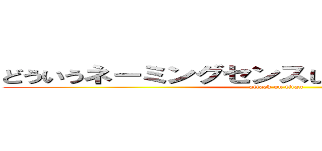 どういうネーミングセンスしとんのじゃ コラーッ (attack on titan)