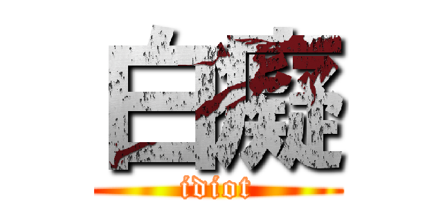 白癡 (idiot)