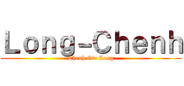 Ｌｏｎｇ－Ｃｈｅｎｈ (Chenh Gia Long)