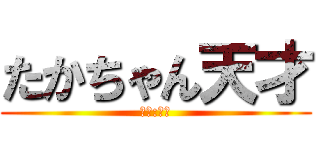 たかちゃん天才 (ボス:深津)