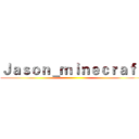 Ｊａｓｏｎ＿ｍｉｎｅｃｒａｆｔ ()