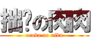 拙计の肉肉 (oroka no niku)