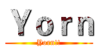 Ｙｏｒｎ (Yorn!!)