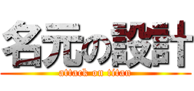 名元の設計 (attack on titan)