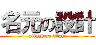名元の設計 (attack on titan)