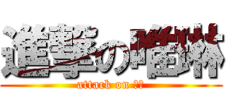 進撃の唯琳 (attack on 唯琳)