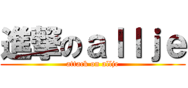 進撃のａｌｌｊｅ (attack on allje)