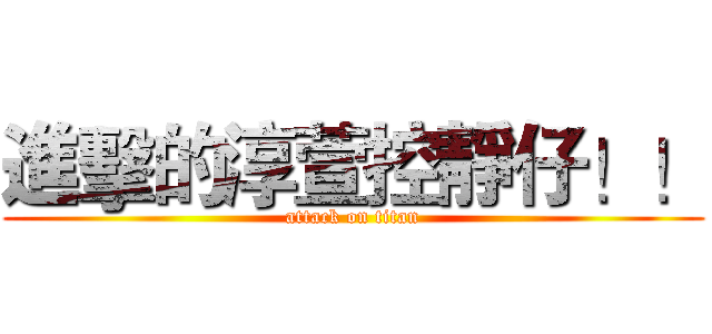 進擊的淳萱控靜仔！！ (attack on titan)