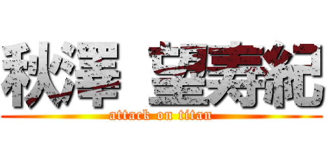 秋澤 望寿紀 (attack on titan)