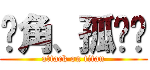 转角、孤单爱 (attack on titan)