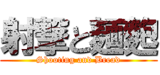 射撃と麺麭 (Shooting and Bread)