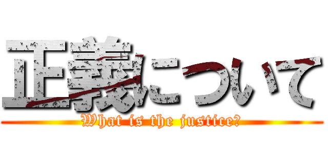正義について (What is the justice?)