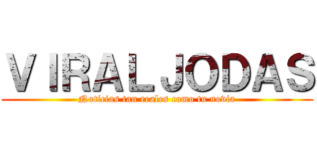 ＶＩＲＡＬＪＯＤＡＳ (Noticias tan reales como tu novia)