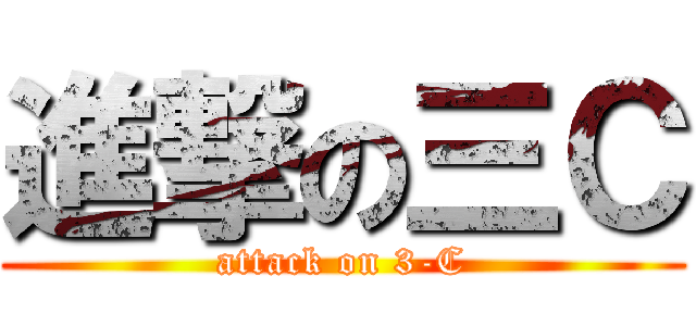 進撃の三Ｃ (attack on 3-C)