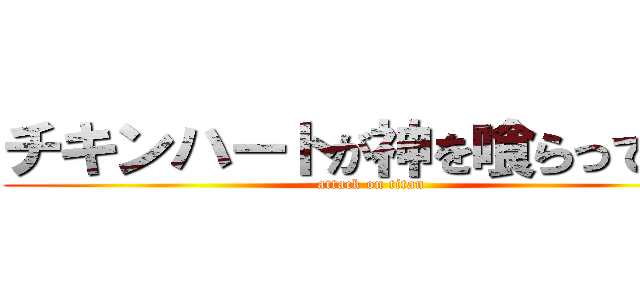 チキンハートが神を喰らってみた (attack on titan)