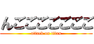 んごごごごごごご (attack on titan)