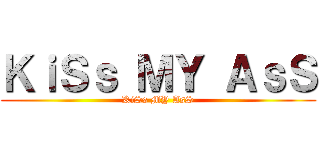 ＫｉＳｓ ＭＹ ＡｓＳ (KiSs MY AsS)