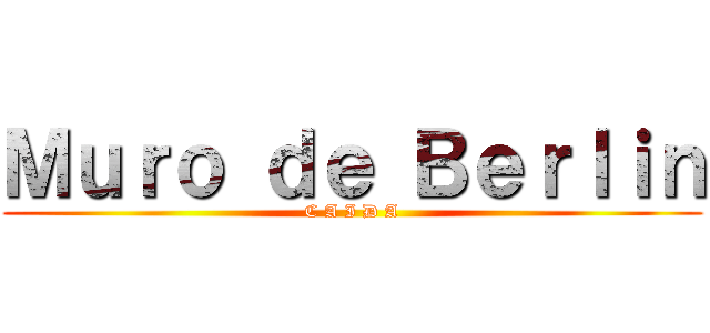 Ｍｕｒｏ ｄｅ Ｂｅｒｌｉｎ (C A I D A)