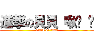 進撃の貝貝 啾咪 ♥ (attack on titan)