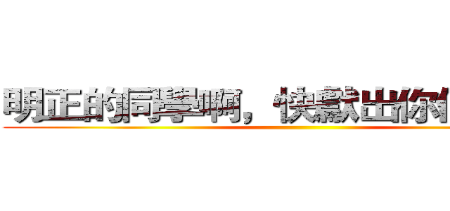 明正的同學啊，快獻出你們的票吧 ()