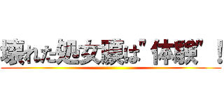 壊れた処女膜は\"体験\"！ ()