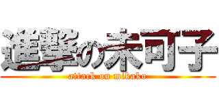 進撃の未可子 (attack on mikako)