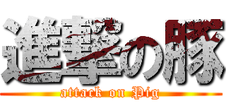 進撃の豚 (attack on Pig)