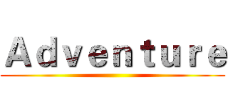 Ａｄｖｅｎｔｕｒｅ ()