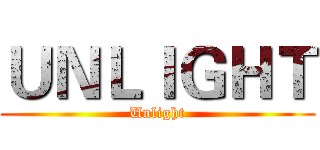 ＵＮＬＩＧＨＴ (Unlight)