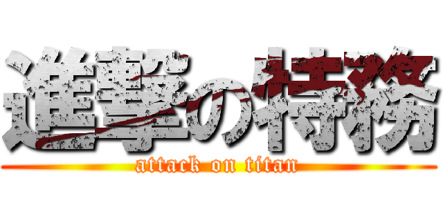 進撃の特務 (attack on titan)