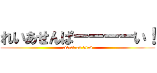 れいあせんぱーーーーい！ (attack on titan)