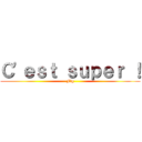 Ｃ'ｅｓｔ ｓｕｐｅｒ ！ (Ftg)