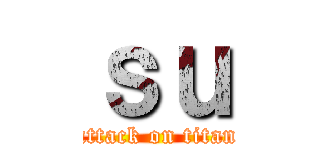 ｓｕ (attack on titan)