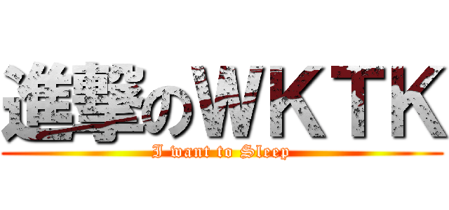 進撃のＷＫＴＫ (I want to Sleep)