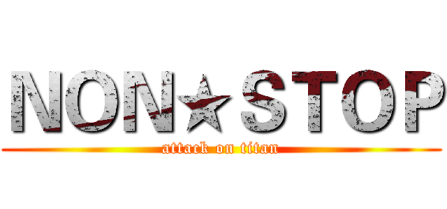 ＮＯＮ★ＳＴＯＰ (attack on titan)
