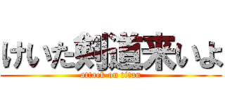 けいた剣道来いよ (attack on titan)