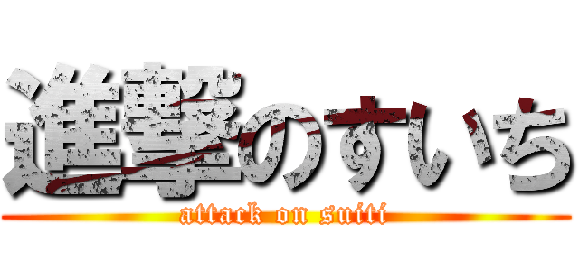 進撃のすいち (attack on suiti)