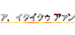 ア，イクイクゥ アァン (セックス)