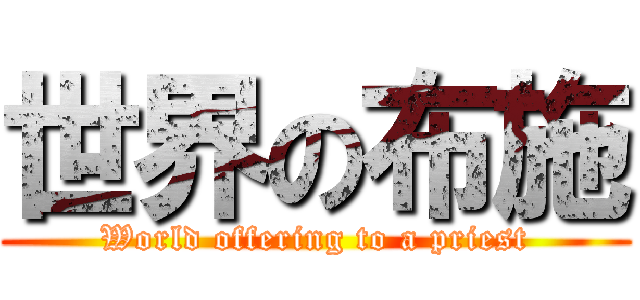 世界の布施 (World offering to a priest)